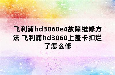 飞利浦hd3060e4故障维修方法 飞利浦hd3060上盖卡扣烂了怎么修